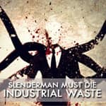 Slenderman Must Die Industrial Waste